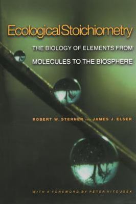Ecological Stoichiometry : The Biology of Elements from Molecules to the Bios...