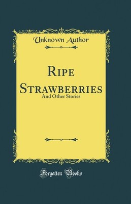 Ripe Strawberries: And Other Stories (Classic Reprint)