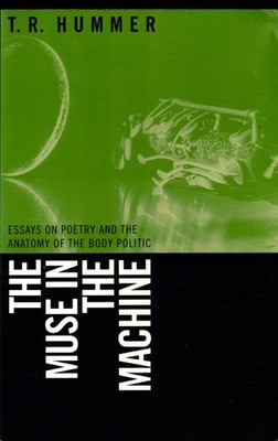 T R Hummer / Muse in the Machine Essays on Poetry and the Anatomy of the Body
