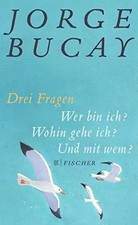 Drei Fragen: Wer bin ich? Wohin gehe ich? Und mit wem?, Jorge Bucay
