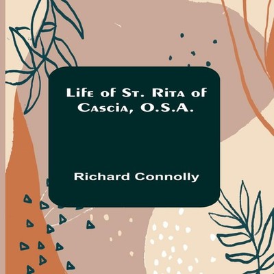 Life of St. Rita of Cascia O.S.A. Richard Connolly Paperback Alph