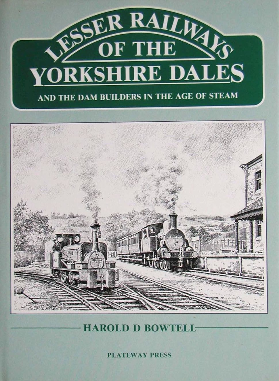 Lesser Railways of the Yorkshire Dales: And the Dam Builders in the Age of Steam