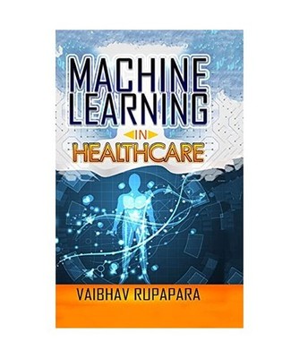 Machine Learning in Healthcare, Vaibhav Rupapara