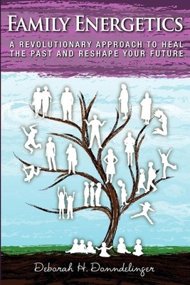 Family Energetics: A Revolutionary Approach To Heal the Past and Reshape Your Fu