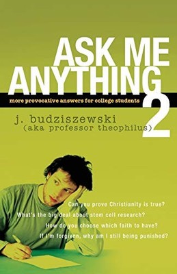 ASK ME ANYTHING 2: MORE PROVOCATIVE ANSWERS FOR COLLEGE By J Budziszewski *NEW*