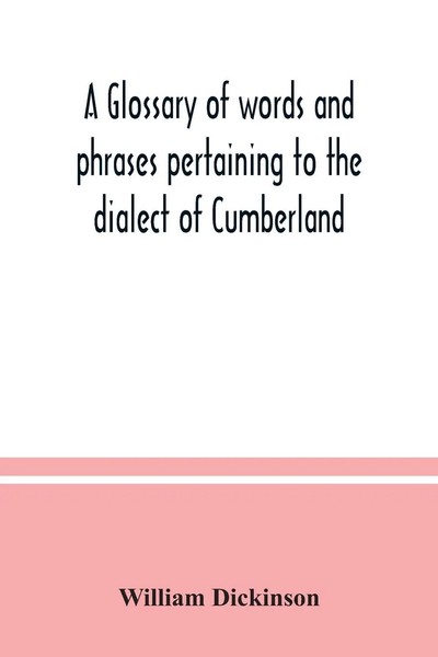 William Dickinson | A Glossary Of Words And Phrases Pertaining To The Dialect...-image