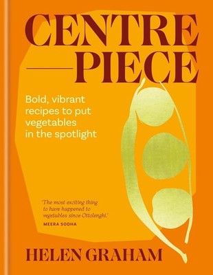 Centrepiece: Bold, vibrant recipes to put vegetables in the spotlight by Helen G