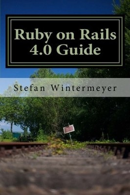 RUBY ON RAILS 4.0 GUIDE: A STEP BY STEP GUIDE TO LEARN By Stefan Wintermeyer NEW