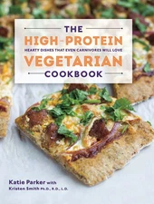 The High-Protein Vegetarian Cookbook: Hearty Dishes That Even Carnivores Will Lo