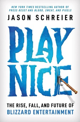 Play Nice | The Rise, Fall, and Future of Blizzard Entertainment | Schreier