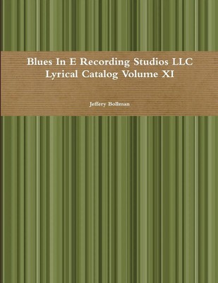 Jeffery Bollman | Blues In E Recording Studios LLC Lyrical Catalog Volume XI