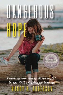Dangerous Hope: Planting Something Meaningful in the Soil of Disappointment by,