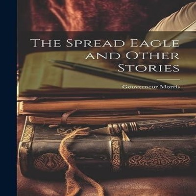 The Spread Eagle and Other Stories Gouverneur Morris Hardcover Cr
