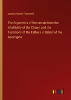 The Arguments Of Romanists From The Infallibility Of The Church And The Testimon