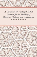A Collection of Vintage Crochet Patterns for the Making of Women's Clothing and