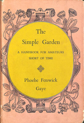 The simple garden: A handbook for amateurs short of time by Gaye, Phoebe Fenwick