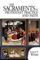 James F. White | The Sacraments In Protestant Practice And Faith | Taschenbuch