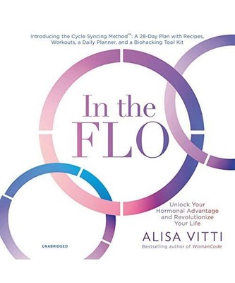 In the Flo: Unlock Your Hormonal Advantage and Revolutionize Your Life