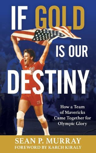 If Gold Is Our Destiny by Sean P. Murray, Karch Kiraly - 9781538154854