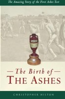 Christopher Hilton | The Birth Of The Ashes. The Amazing Story Of The First...