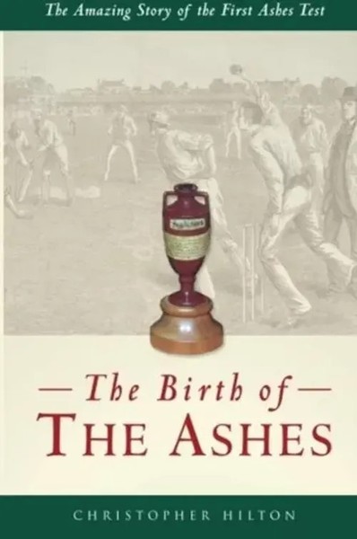 Christopher Hilton | The Birth Of The Ashes. The Amazing Story Of The First...-image