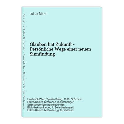 Glauben hat Zukunft - Persönliche Wege einer neuen Sinnfindung Morel, Julius: