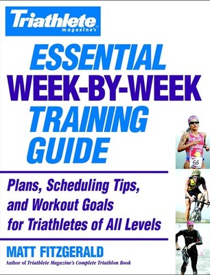 Triathlete Magazine's Essential Week-by-Week Training Guide: Plans, Scheduli...
