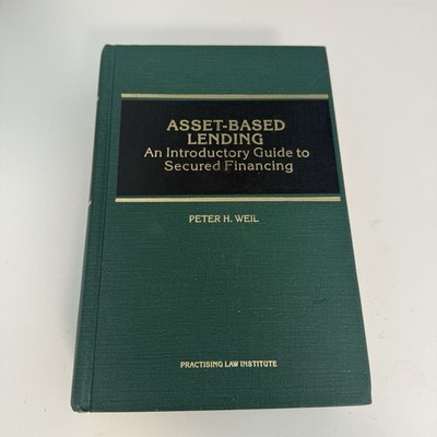 Asset-Based Lending A Practical Guide to Secured Financing Law Peter H. Weil ABL
