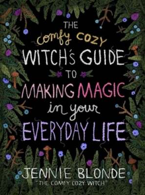 The Comfy Cozy Witch's Guide to Making Magic in Your Everyday Life by Blonde