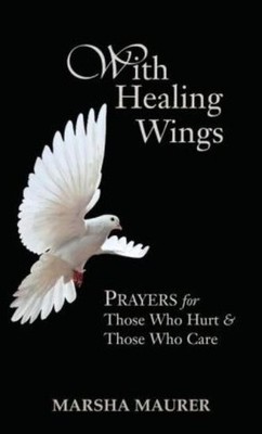 With Healing Wings: Prayers For Those Who Hurt & Those Who Care