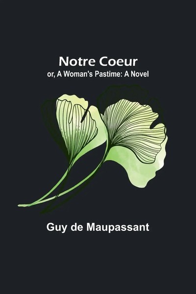 Guy De Maupassant | Notre Coeur; Or, A Woman's Pastime | Taschenbuch | Englisch-image