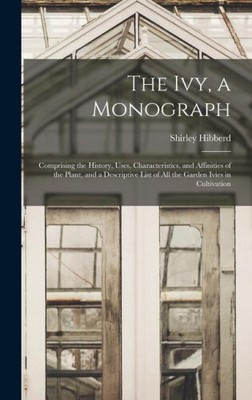 The Ivy, a Monograph: Comprising the History, Uses, Characteristics, and