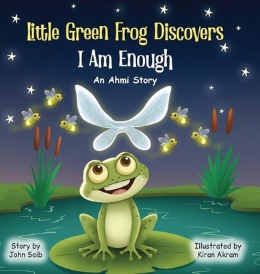 Little Green Frog Discovers: I Am Enough by John Seib Hardcover Book