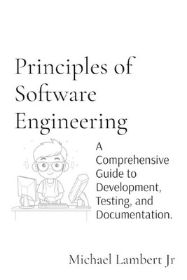 Principles of Software Engineering: A Comprehensive Guide to Development, Testin