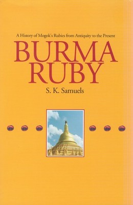 Burma Ruby: A History of Mogok's Rubies from Antiquity to the Present