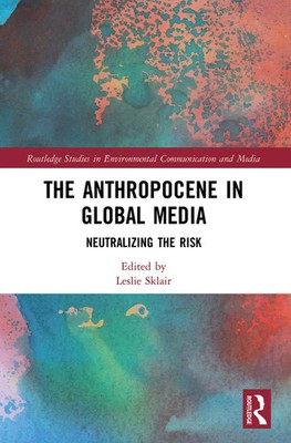 The Anthropocene in Global Media | Neutralizing the risk | Leslie Sklair | Buch