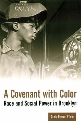 A COVENANT WITH COLOR: RACE AND SOCIAL POWER IN BROOKLYN ~ CRAIG WILDER ~ VG