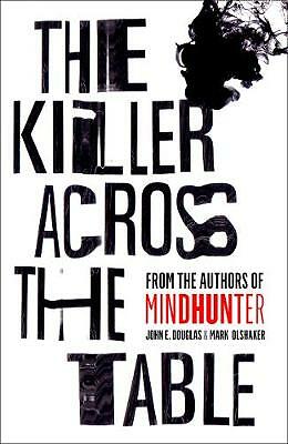 The Killer Across the Table: From the authors of Mindhunter, Douglas, John E.,Ol
