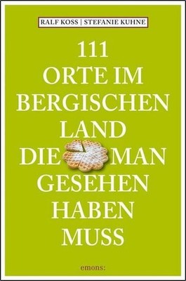 111 Orte im Bergischen Land, die man gesehen haben muss: Reiseführer Koss, Ralf