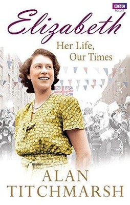Elizabeth: Her Life, Our Times - Titchmarsh, Alan