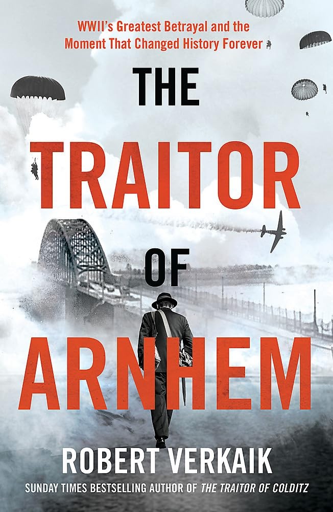 The Traitor of Arnhem: WWII’s Greatest Betrayal and the Momen .9