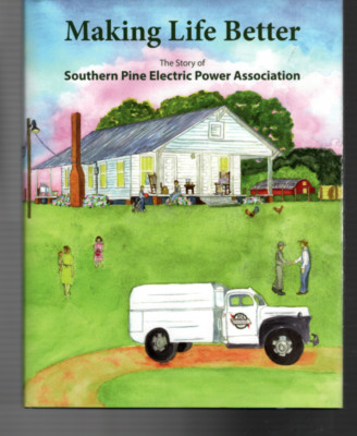 Making Life Better : The Story of Southern Pine Electric Power Association by Ja
