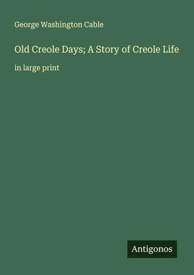 George Washington Cable | Old Creole Days; A Story of Creole Life | Taschenbuch