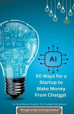 50 Ways for a Startup to Make Money From Chatgpt by David Murray-Hundley Paperba