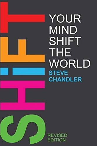 Shift Your Mind Shift The World By Steve Chandler