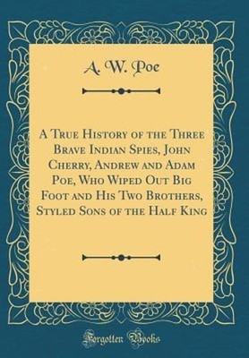 A True History of the Three Brave Indian Spies, John Cherry, Andrew and Adam Poe