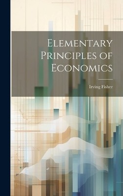 Irving Fisher Elementary Principles of Economics (Gebundene Ausgabe)