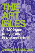 The Art Isles: A 15,000-Year Story of Art in Britain and Ireland