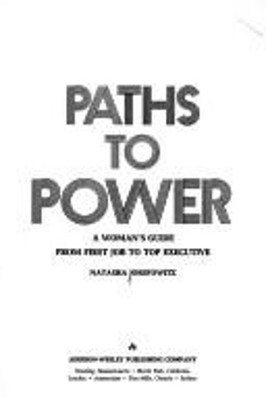 Paths to Power : A Working Woman's Guide from 1st Job to Top Exec