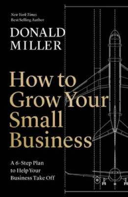How to Grow Your Small Business: A 6-Step Plan to Help Your Busin - VERY GOOD